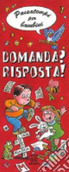 Domanda? Risposta! Passatempi per bambini. Ediz. illustrata libro