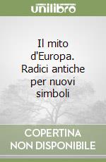 Il mito d'Europa. Radici antiche per nuovi simboli