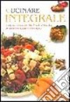 Cucinare integrale. Cereali, legumi, frutta e verdura in ricette sane e naturali libro