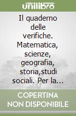 Il quaderno delle verifiche. Matematica, scienze, geografia, storia,studi sociali. Per la 4ª e 5ª classe elementare libro