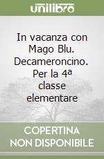 In vacanza con Mago Blu. Decameroncino. Per la 4ª classe elementare libro