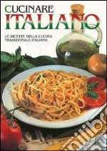 Cucinare italiano. Le ricette della cucina tradizionale italiana libro