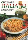 Cucinare italiano. Le ricette della cucina tradizionale italiana libro