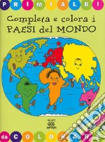 Completa e colora i paesi del mondo. Ediz. illustrata libro