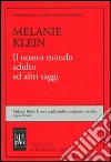 Il nostro mondo adulto ed altri saggi libro di Klein Melanie