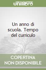 Un anno di scuola. Tempo del curriculo libro