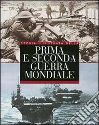 Storia illustrata della prima e seconda guerra mondiale libro