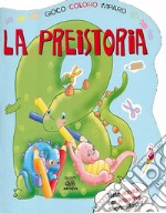 La preistoria. Gioco, coloro, imparo. Ediz. illustrata libro