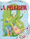 La preistoria. Gioco, coloro, imparo. Ediz. illustrata libro