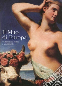 Il mito di Europa. Da fanciulla rapita a continente. Catalogo della mostra libro