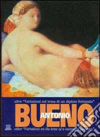Antonio Bueno. Altre variazioni sul tema di un dipinto fortunato. Catalogo della mostra (Pietrasanta). Ediz. italiana e inglese libro
