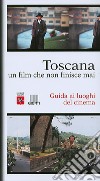 Toscana. Un film che non finisce mai. Guida ai luoghi del cinema libro