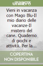 Vieni in vacanza con Mago Blu-Il mio diario delle vacanze-Il mistero del cane. Quaderno di giochi e attività. Per la 3ª classe elementare libro
