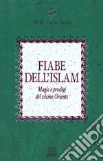 Fiabe dell'Islam. Magie e prodigi del Vicino Oriente libro