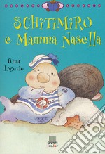 Schitimiro e mamma Nasella. Ediz. illustrata libro