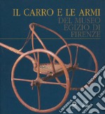 Il carro e le armi del Museo egizio di Firenze libro