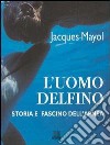 L'uomo delfino. Storia e fascino dell'apnea libro