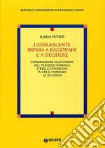 L'adolescente impara a ragionare e a decidere. Introduzione allo studio del pensiero formale e delle condizioni in cui si formano le decisioni libro