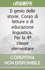 Il genio delle storie. Corso di letture e di educazione linguistica. Per la 4ª classe elementare libro