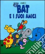 Bat e i suoi amici. Ediz. illustrata libro