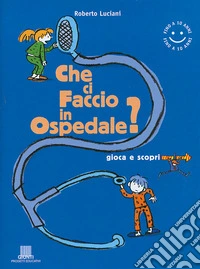 Che ci faccio in ospedale? libro