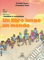 Un libro lungo un mondo. Cina, Marocco, Senegal, cultura Rom. I bambini si raccontano libro