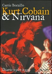 Kurt Cobain e i Nirvana. Ediz. illustrata libro