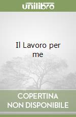 Il Lavoro per me libro