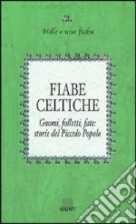 Fiabe celtiche. Gnomi, folletti, fate: storie del Piccolo Popolo libro