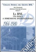 Atti e documenti della Banca Nazionale del Lavoro. Vol. 5: La BNL. Una banca a dimensione internazionale 1964-1980 libro