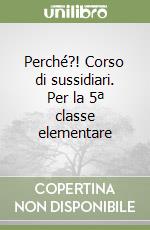 Perché?! Corso di sussidiari. Per la 5ª classe elementare libro