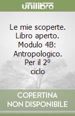 Le mie scoperte. Libro aperto. Modulo 4B: Antropologico. Per il 2° ciclo libro