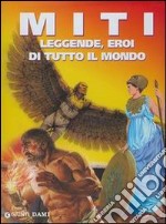 Miti, leggende, eroi di tutto il mondo libro