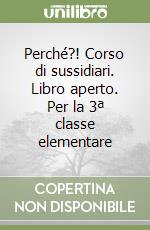 Perché?! Corso di sussidiari. Libro aperto. Per la 3ª classe elementare libro