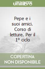 Pepe e i suoi amici. Corso di letture. Per il 1° ciclo (1) libro