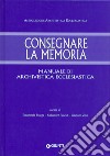 Consegnare la memoria. Manuale di archivistica ecclesiastica libro di Boaga E. (cur.) Palese S. (cur.) Zito G. (cur.)