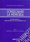 Consegnare la memoria. Manuale di archivistica ecclesiastica libro