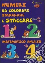 Numeri da colorare, imparare e staccare. Matematico anch'io libro