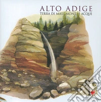 Alto Adige. Terra di masi, monti e acque libro