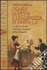 Figura di vespa e leggerezza di farfalla. Le donne e il cibo nell'Italia borghese di fine Ottocento libro