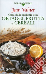 Cura delle malattie con ortaggi, frutta e cereali libro