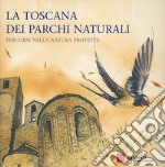 La Toscana dei Parchi naturali. Percorsi nella natura protetta libro