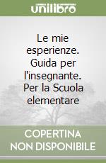 Le mie esperienze. Guida per l'insegnante. Per la Scuola elementare libro