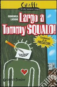 Largo a Tommy Squalo. Confessioni di un predatore libro