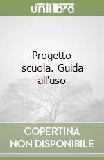 Progetto scuola. Guida all'uso libro