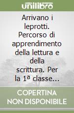 Arrivano i leprotti. Percorso di apprendimento della lettura e della scrittura. Per la 1ª classe elementare libro