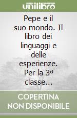 Pepe e il suo mondo. Il libro dei linguaggi e delle esperienze. Per la 3ª classe elementare libro