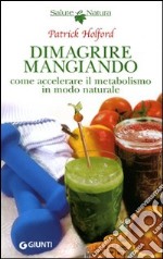 Dimagrire mangiando. Come accelerare il metabolismo in modo naturale libro