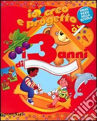Io creo e progetto i 3 anni di... libro
