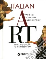 Italian Art. Painting, sculpture, architecture from the origins to the present day libro